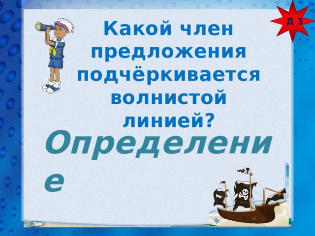 Д 3 Какой член предложения подчёркивается волнистой линией? Определение 