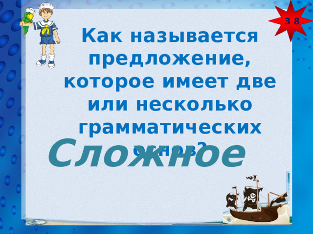 З 8 Как называется предложение, которое имеет две или несколько грамматических основ? Сложное 