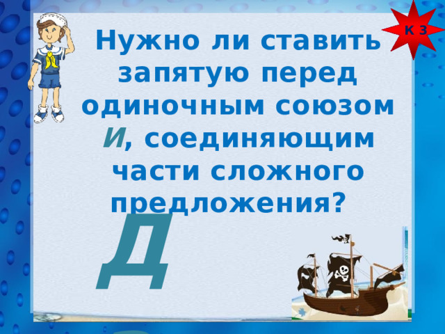 К 3 Нужно ли ставить запятую перед одиночным союзом И , соединяющим части сложного предложения?   Да 