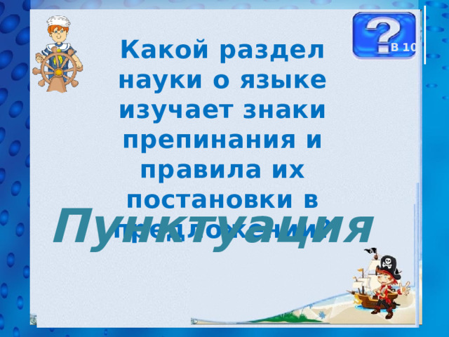 Какой раздел науки о языке изучает знаки препинания и правила их постановки в предложении? В 10 Пунктуация 