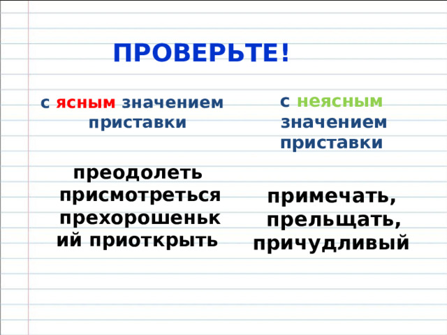  РАСПРЕДЕЛИТЕЛЬНЫЙ ДИКТАНТ  Распределите слова на две группы. с ясным значением приставки  Преодолеть, примечать, присмотреться, прельщать, прехорошенький, приоткрыть, причудливый.  с неясным значением приставки  