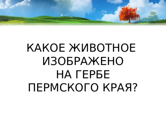 КАКОЕ ЖИВОТНОЕ  ИЗОБРАЖЕНО  НА ГЕРБЕ  ПЕРМСКОГО КРАЯ? 
