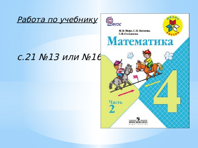 Работа по учебнику    с.21 №13 или №16     