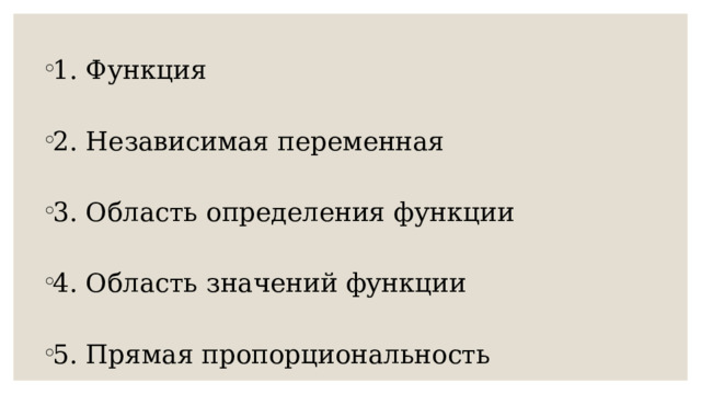 1. Функция 2. Независимая переменная 3. Область определения функции 4. Область значений функции 5. Прямая пропорциональность 