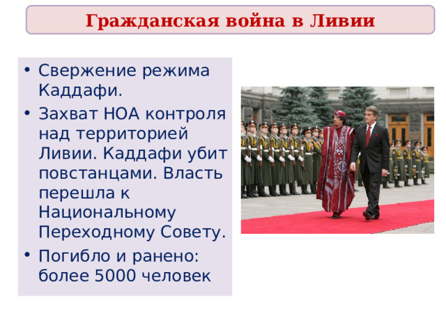 Гражданская война в Ливии Свержение режима Каддафи. Захват НОА контроля над территорией Ливии. Каддафи убит повстанцами. Власть перешла к Национальному Переходному Совету. Погибло и ранено: более 5000 человек  