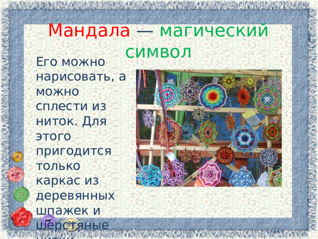 Мандала — магический символ Его можно нарисовать, а можно сплести из ниток. Для этого пригодится только каркас из деревянных шпажек и шерстяные нитки. 