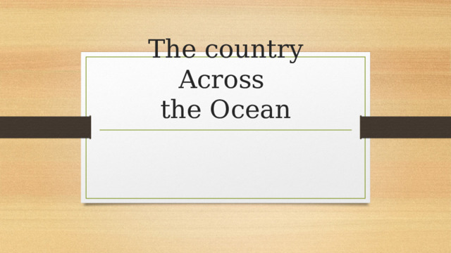 The country Across  the Ocean 