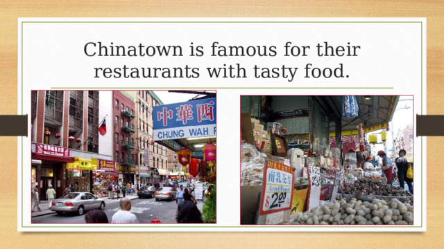 Chinatown is famous for their restaurants with tasty food. 