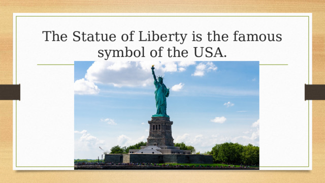 The Statue of Liberty is the famous symbol of the USA. 