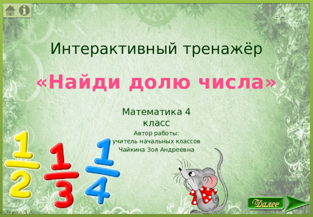 Интерактивный тренажёр «Найди долю числа» Математика 4 класс Автор работы: учитель начальных классов Чайкина Зоя Андреевна 