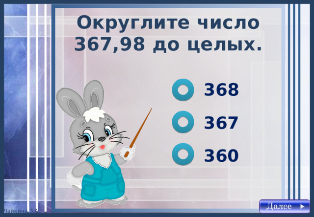 Округлите число 367,98 до целых . 368 367 360 