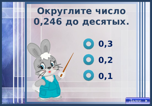 Округлите число 0,246 до десятых . 0,3 0,2 0,1 