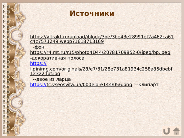 Источники https://vltrakt.ru/upload/iblock/3be/3be43e28991ef2a462ca61c4c7571249.webp?1618713169  -фон https://r4.mt.ru/r15/photo4D44/20781709852-0/jpeg/bp.jpeg  -декоративная полоса https:// i.pinimg.com/originals/28/e7/31/28e731a81934c258a85dbebf123221bf.jpg  --двое из ларца https:// fc.vseosvita.ua/000eio-e144/056.png  --клипарт 