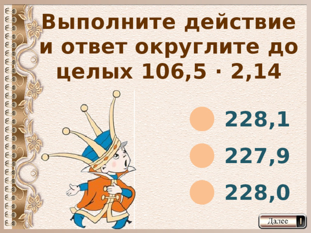 Выполните действие и ответ округлите до целых 106,5 · 2,14 228,1 227,9 228,0  