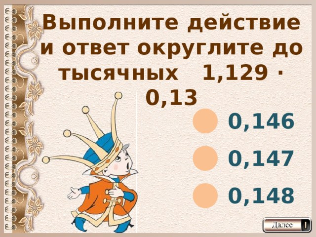 Выполните действие и ответ округлите до тысячных 1,129 · 0,13 0,146 0,147 0,148  