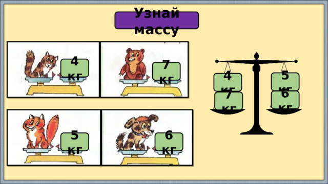 Узнай массу 4 кг 7 кг 5 кг 4 кг 6 кг 7 кг 5 кг 6 кг 