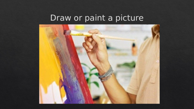 Draw or paint a picture 