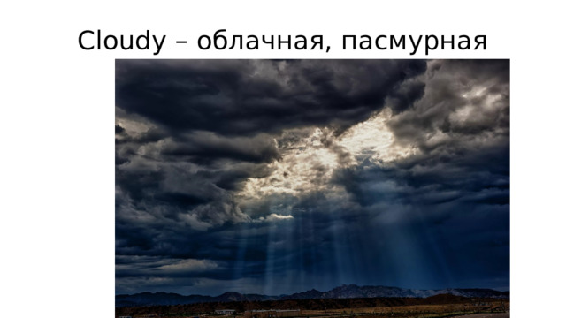 Cloudy – облачная, пасмурная 