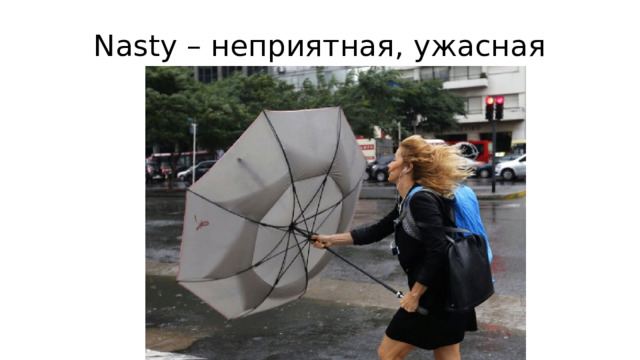 Nasty – неприятная, ужасная 