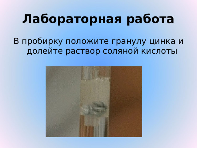 Лабораторная работа В пробирку положите гранулу цинка и долейте раствор соляной кислоты 