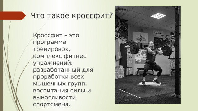 Что такое кроссфит? Кроссфит – это программа тренировок, комплекс фитнес упражнений, разработанный для проработки всех мышечных групп, воспитания силы и выносливости спортсмена. 