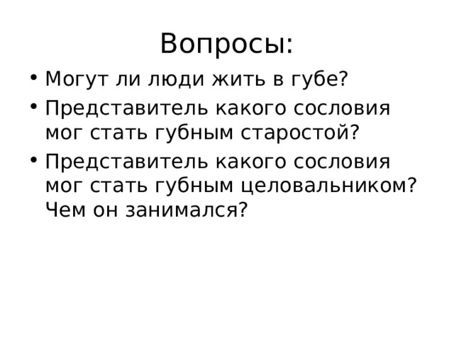 Вопросы: Могут ли люди жить в губе? Представитель какого сословия мог стать губным старостой? Представитель какого сословия мог стать губным целовальником? Чем он занимался?   