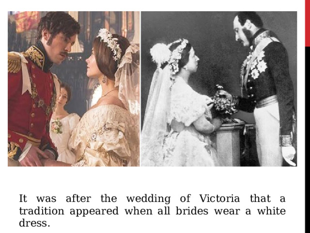 It was after the wedding of Victoria that a tradition appeared when all brides wear a white dress. 