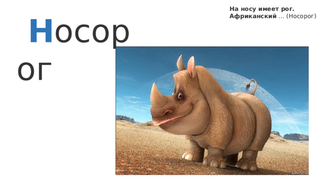  На носу имеет рог.  Африканский  … (Носорог)   Н осорог 