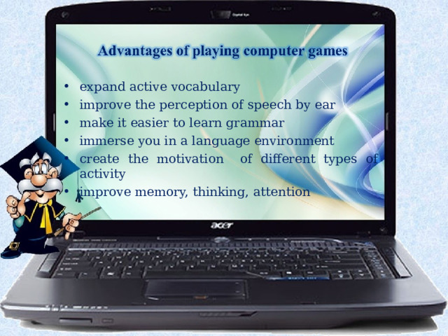 expand active vocabulary improve the perception of speech by ear make it easier to learn grammar immerse you in a language environment create the motivation of different types of activity improve memory, thinking, attention 