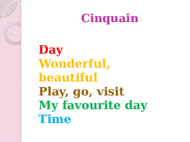  Сinquain Day  Wonderful, beautiful Play, go, visit My favourite day Time  