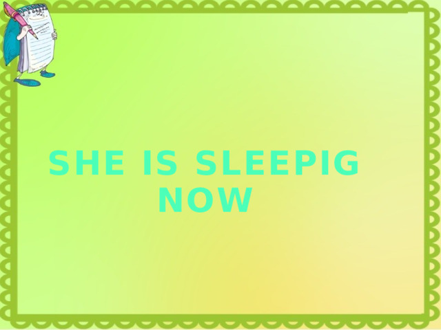SHE IS SLEEPIG NOW 