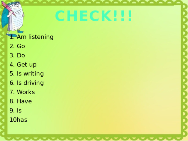 CHECK!!! Am listening Go Do Get up Is writing Is driving Works Have Is has 