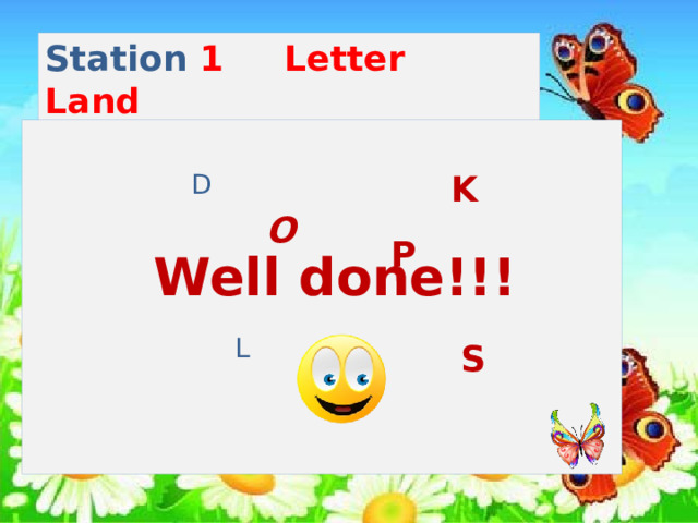 Station 1 Letter Land K D O P Well done!!! L S 