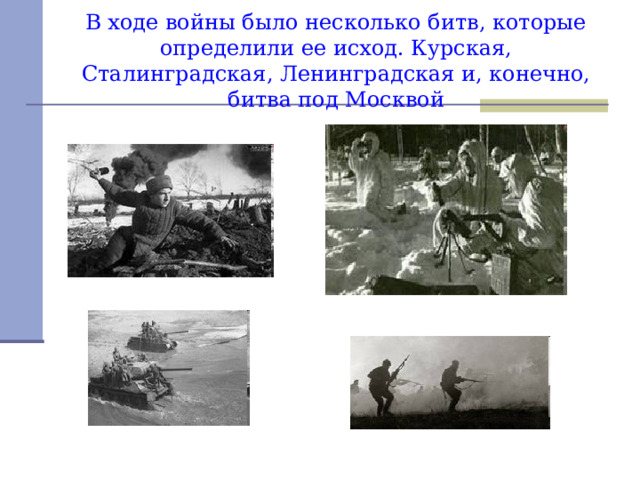 В ходе войны было несколько битв, которые определили ее исход. Курская, Сталинградская, Ленинградская и, конечно, битва под Москвой 