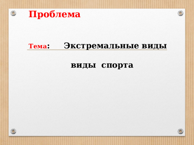 Проблема    Тема : Экстремальные виды  виды спорта      