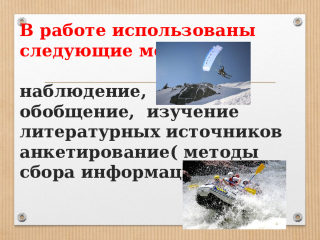 В работе использованы следующие методы   наблюдение,  обобщение, изучение литературных источников  анкетирование( методы сбора информации 
