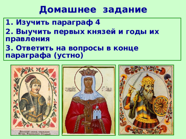 Домашнее задание 1. Изучить параграф 4 2. Выучить первых князей и годы их правления 3. Ответить на вопросы в конце параграфа (устно) 