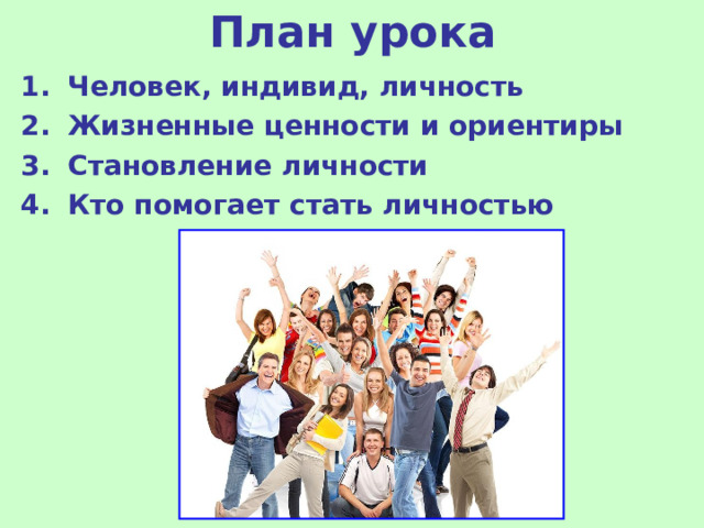 План урока Человек, индивид, личность Жизненные ценности и ориентиры Становление личности Кто помогает стать личностью  