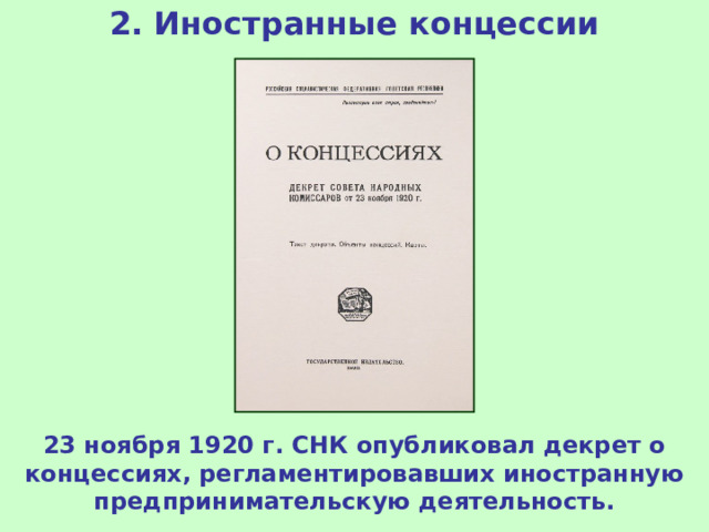 2. Иностранные концессии 23 ноября 1920 г. СНК опубликовал декрет о концессиях, регламентировавших иностранную предпринимательскую деятельность. 