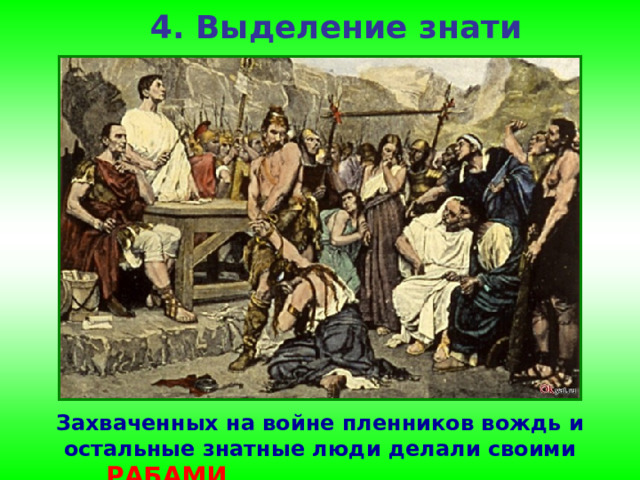 4. Выделение знати Захваченных на войне пленников вождь и остальные знатные люди делали своими РАБАМИ . 
