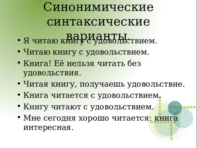 Синонимические синтаксические варианты. Я читаю книгу с удовольствием. Читаю книгу с удовольствием. Книга! Её нельзя читать без удовольствия. Читая книгу, получаешь удовольствие. Книга читается с удовольствием. Книгу читают с удовольствием. Мне сегодня хорошо читается: книга интересная. 