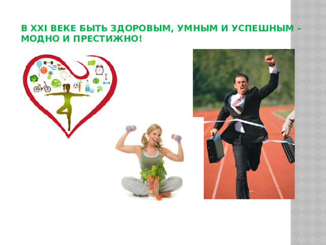 В XXI веке быть здоровым, умным и успешным –  модно и престижно!   