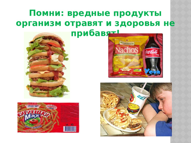 Помни: вредные продукты организм отравят и здоровья не прибавят! 