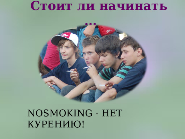  Стоит ли начинать … NOSMOKING - НЕТ КУРЕНИЮ! 