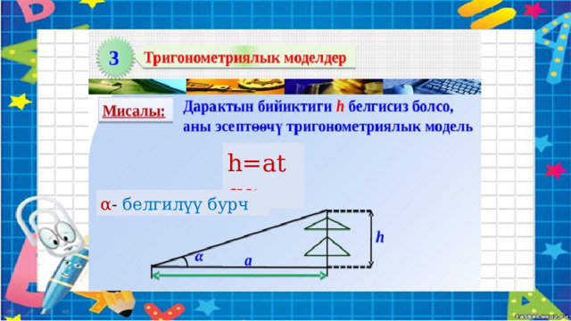 h=atgα α - белгилүү бурч 