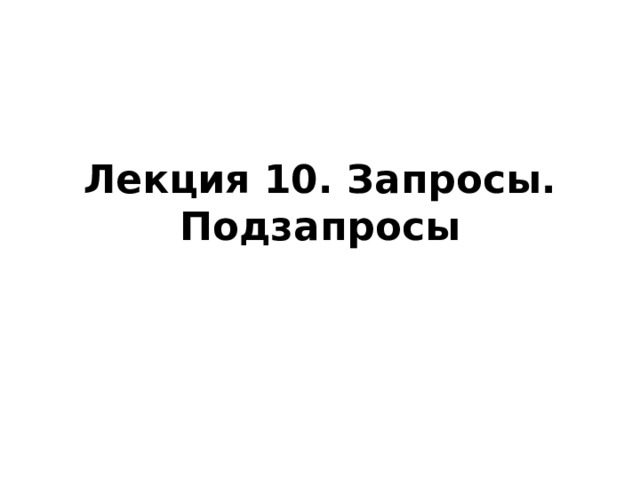 Лекция 10. Запросы. Подзапросы 