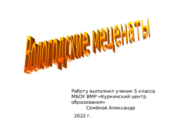 Работу выполнил ученик 5 класса МБОУ ВМР «Куркинский центр образования»  Семёнов Александр 