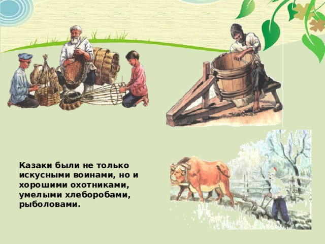 Казаки были не только искусными воинами, но и хорошими охотниками, умелыми хлеборобами, рыболовами. 