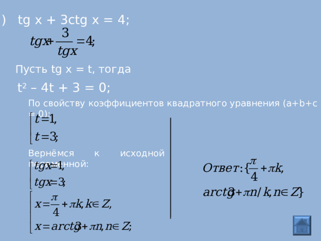 б) tg x + 3 ctg x = 4; Пусть tg x = t , тогда t 2 – 4 t + 3 = 0; По свойству коэффициентов квадратного уравнения ( a + b + c = 0): Вернёмся к исходной переменной:  