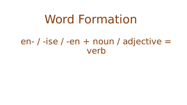 Word Formation en- / -ise / -en + noun / adjective = verb 